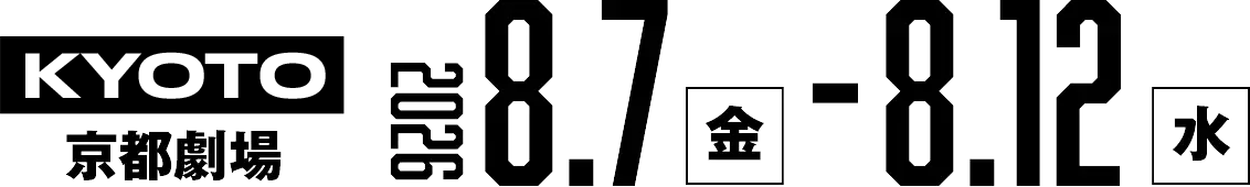 KYOTO 京都劇場 2026 8.7（金）- 8.12（水）