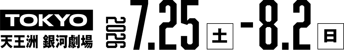 TOKYO 天王洲銀河劇場 2026 7.25（土）- 8.2（日）